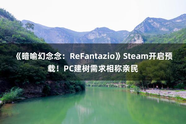 《暗喻幻念念：ReFantazio》Steam开启预载！PC建树需求相称亲民