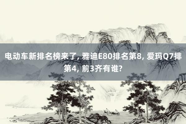 电动车新排名榜来了, 雅迪E80排名第8, 爱玛Q7排第4, 前3齐有谁?