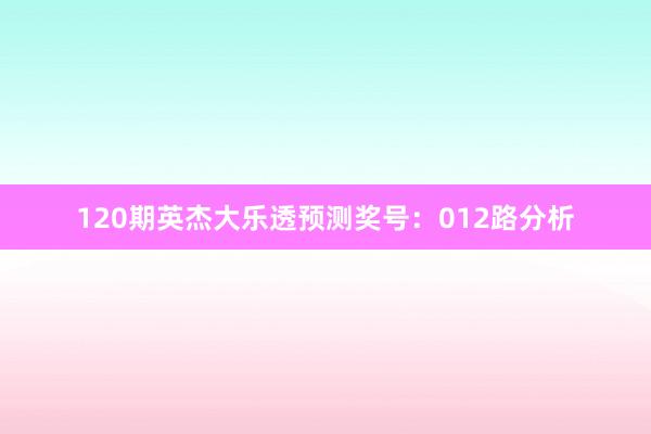 120期英杰大乐透预测奖号：012路分析