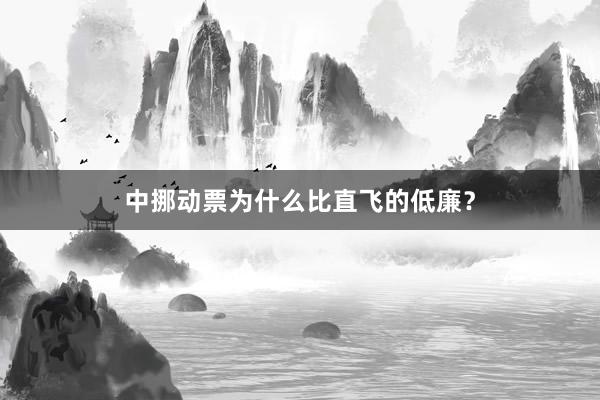 中挪动票为什么比直飞的低廉？