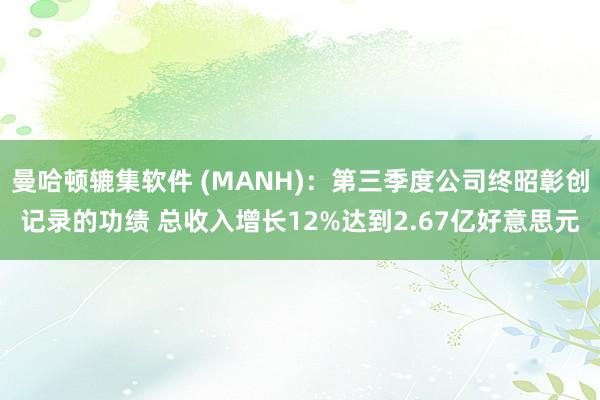 曼哈顿辘集软件 (MANH)：第三季度公司终昭彰创记录的功绩 总收入增长12%达到2.67亿好意思元