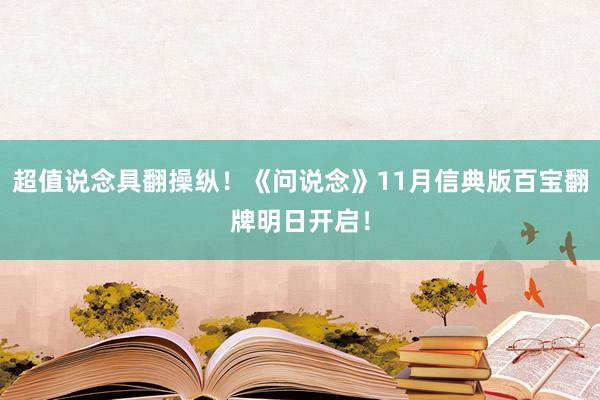 超值说念具翻操纵！《问说念》11月信典版百宝翻牌明日开启！