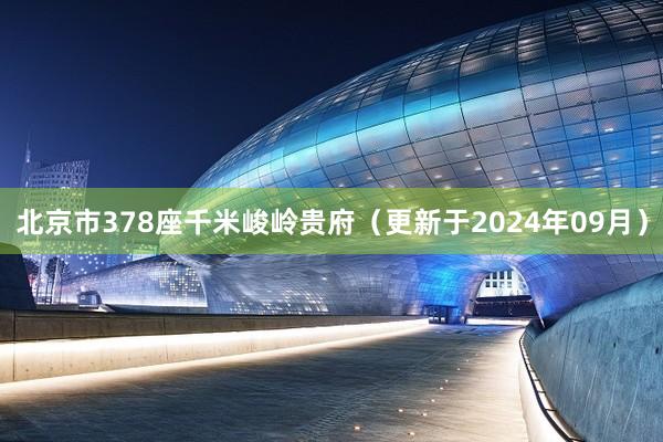 北京市378座千米峻岭贵府（更新于2024年09月）